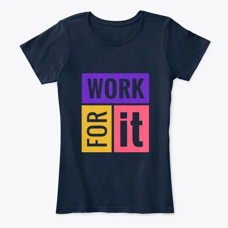 WORK FOR IT- T-Shirt, Hoddie,etc